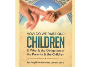 How do we Raise our Children & what is the obligation of the parents & the children
