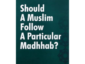 Should A Muslim Follow A Particular Madhhab